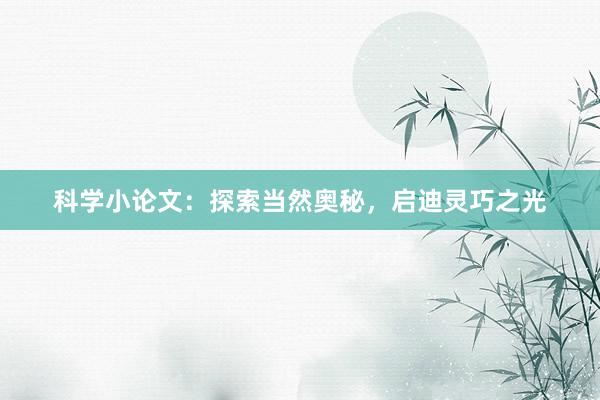 科学小论文：探索当然奥秘，启迪灵巧之光